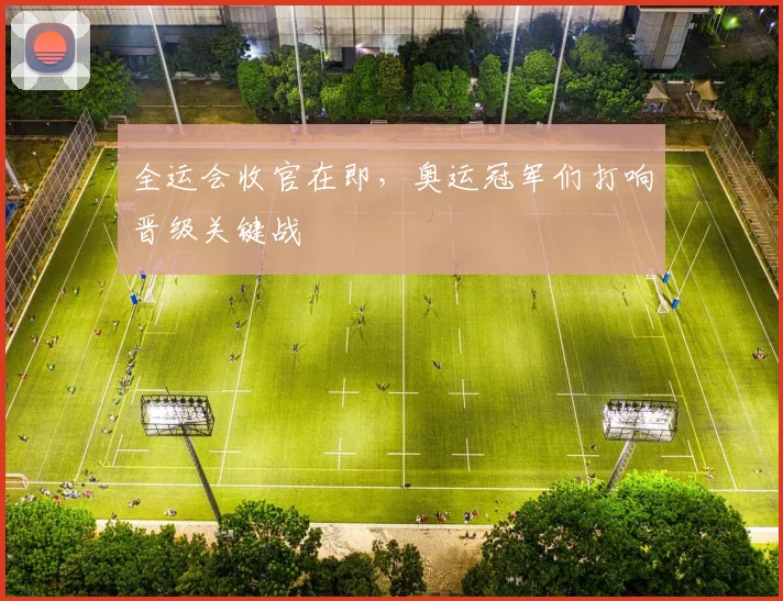 全运会收官在即，奥运冠军们打响晋级关键战