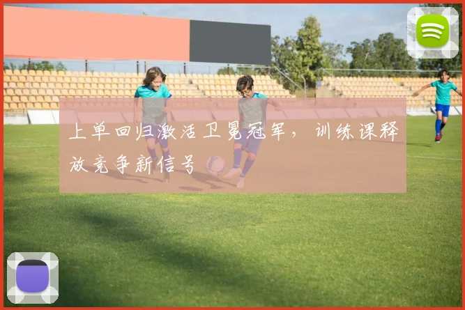 上单回归激活卫冕冠军，训练课释放竞争新信号